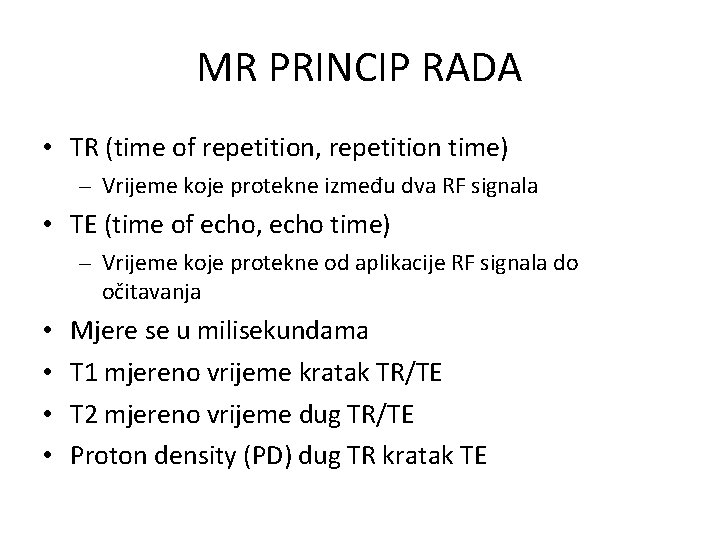 MR PRINCIP RADA • TR (time of repetition, repetition time) – Vrijeme koje protekne