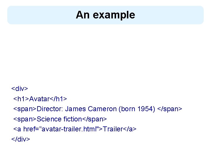 An example <div> <h 1>Avatar</h 1> <span>Director: James Cameron (born 1954) </span> <span>Science fiction</span>