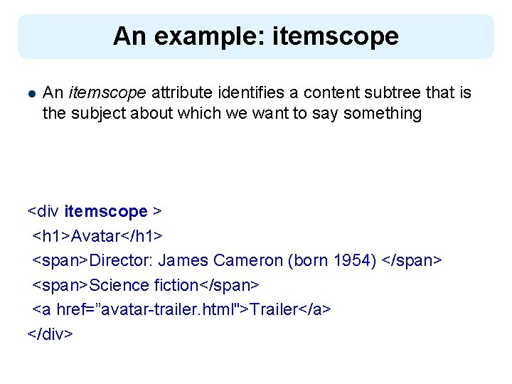 An example: itemscope l An itemscope attribute identifies a content subtree that is the