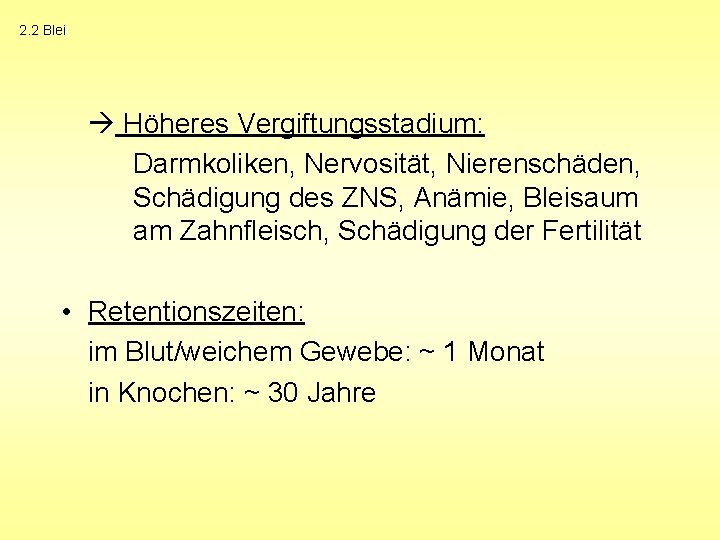 2. 2 Blei Höheres Vergiftungsstadium: Darmkoliken, Nervosität, Nierenschäden, Schädigung des ZNS, Anämie, Bleisaum am