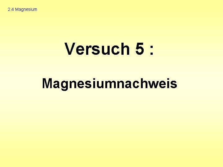 2. 4 Magnesium Versuch 5 : Magnesiumnachweis 
