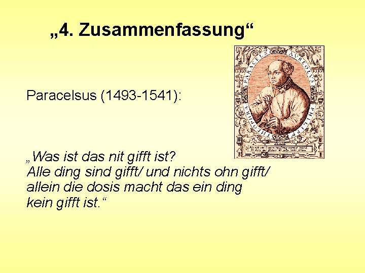 „ 4. Zusammenfassung“ Paracelsus (1493 -1541): „Was ist das nit gifft ist? Alle ding