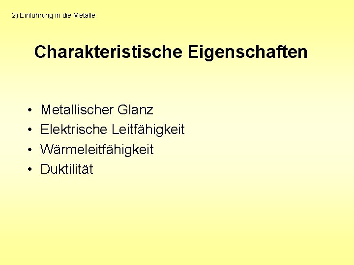 2) Einführung in die Metalle Charakteristische Eigenschaften • • Metallischer Glanz Elektrische Leitfähigkeit Wärmeleitfähigkeit