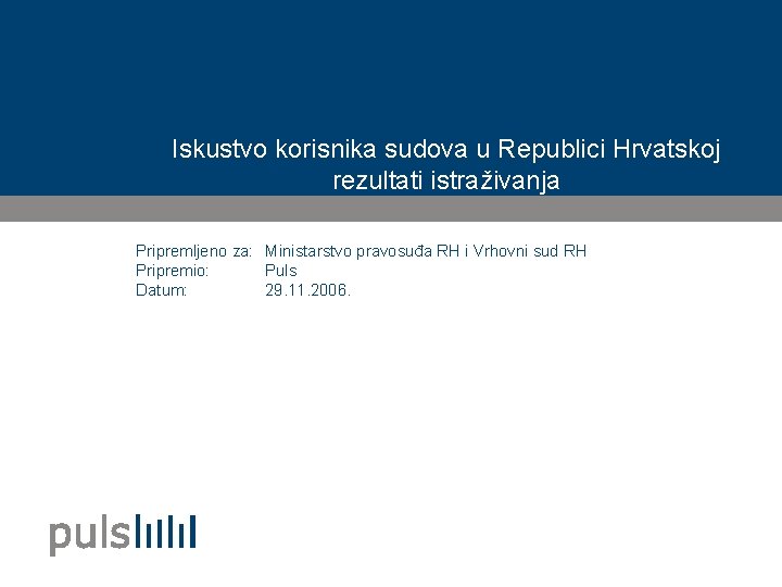 Iskustvo korisnika sudova u Republici Hrvatskoj rezultati istraživanja Pripremljeno za: Ministarstvo pravosuđa RH i