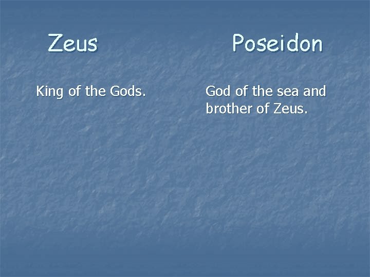 Zeus King of the Gods. Poseidon God of the sea and brother of Zeus.