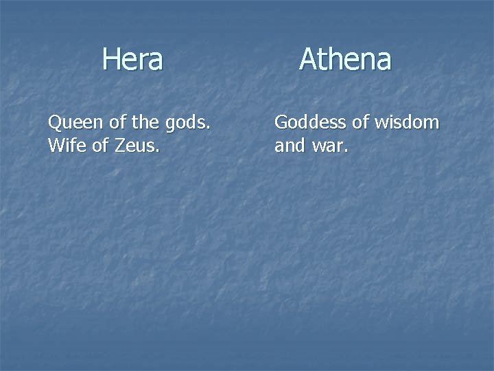 Hera Queen of the gods. Wife of Zeus. Athena Goddess of wisdom and war.