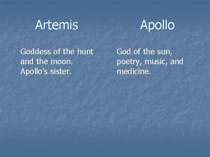 Artemis Goddess of the hunt and the moon. Apollo’s sister. Apollo God of the