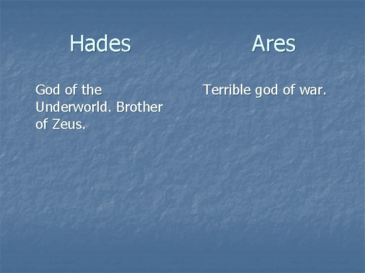 Hades God of the Underworld. Brother of Zeus. Ares Terrible god of war. 