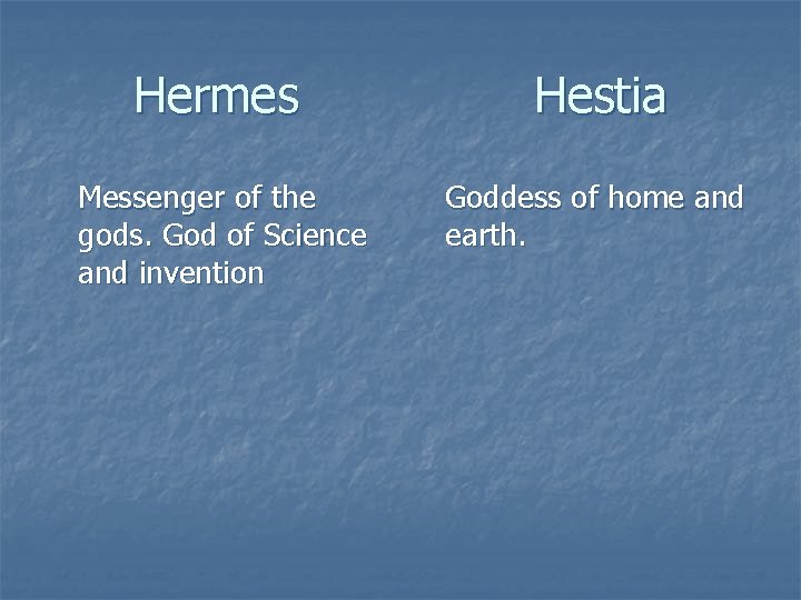 Hermes Hestia Messenger of the gods. God of Science and invention Goddess of home