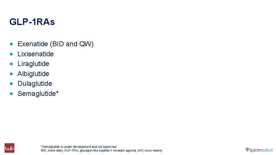 GLP-1 RAs • • • Exenatide (BID and QW) Lixisenatide Liraglutide Albiglutide Dulaglutide Semaglutide*