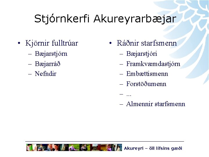 Stjórnkerfi Akureyrarbæjar • Kjörnir fulltrúar – Bæjarstjórn – Bæjarráð – Nefndir • Ráðnir starfsmenn