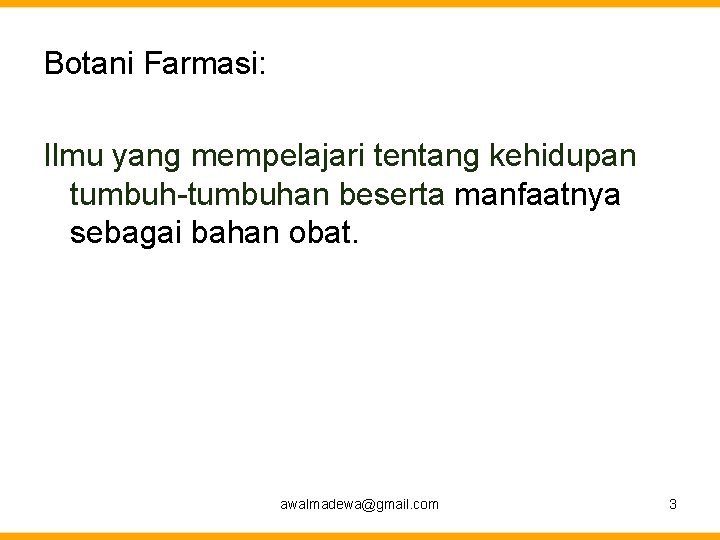 Botani Farmasi: Ilmu yang mempelajari tentang kehidupan tumbuh-tumbuhan beserta manfaatnya sebagai bahan obat. awalmadewa@gmail.