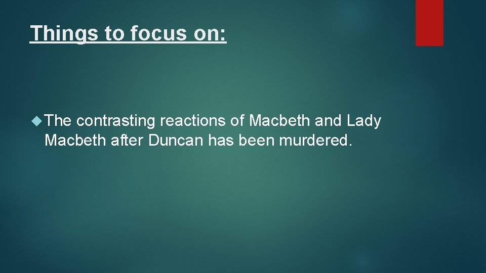 Things to focus on: The contrasting reactions of Macbeth and Lady Macbeth after Duncan