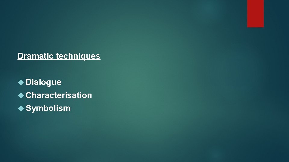 Dramatic techniques Dialogue Characterisation Symbolism 