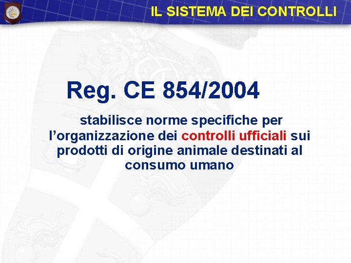 IL SISTEMA DEI CONTROLLI Reg. CE 854/2004 stabilisce norme specifiche per l’organizzazione dei controlli