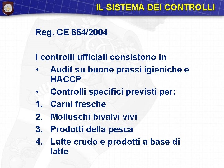 IL SISTEMA DEI CONTROLLI Reg. CE 854/2004 I controlli ufficiali consistono in • Audit