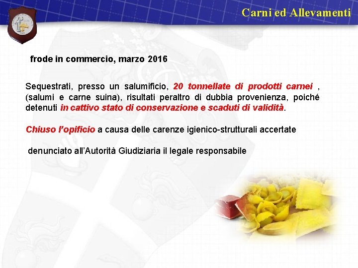 Carni ed Allevamenti frode in commercio, marzo 2016 Sequestrati, presso un salumificio, 20 tonnellate