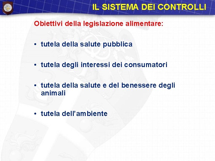 IL SISTEMA DEI CONTROLLI Obiettivi della legislazione alimentare: • tutela della salute pubblica •