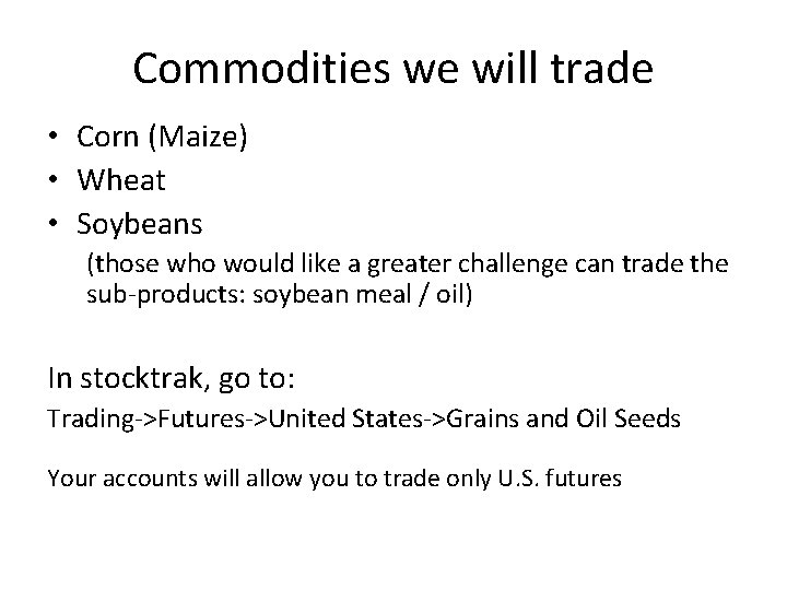 Commodities we will trade • Corn (Maize) • Wheat • Soybeans (those who would