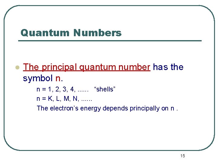 Quantum Numbers l The principal quantum number has the symbol n. n = 1,