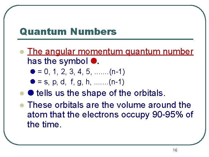 Quantum Numbers l The angular momentum quantum number has the symbol . = 0,