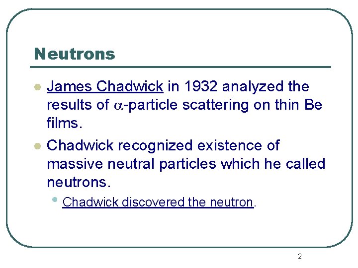 Neutrons l l James Chadwick in 1932 analyzed the results of -particle scattering on