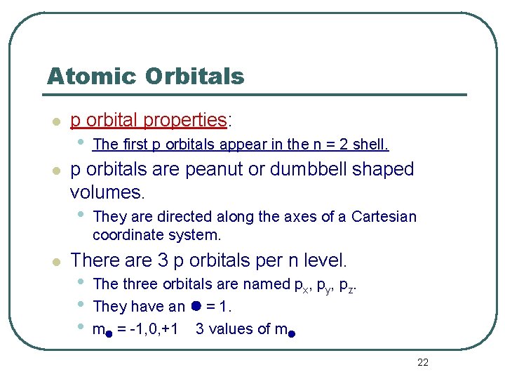 Atomic Orbitals l l p orbital properties: • p orbitals are peanut or dumbbell