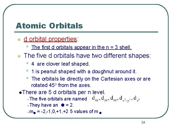 Atomic Orbitals l l d orbital properties: • The first d orbitals appear in