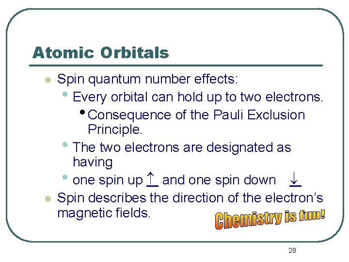 Atomic Orbitals l l Spin quantum number effects: • Every orbital can hold up