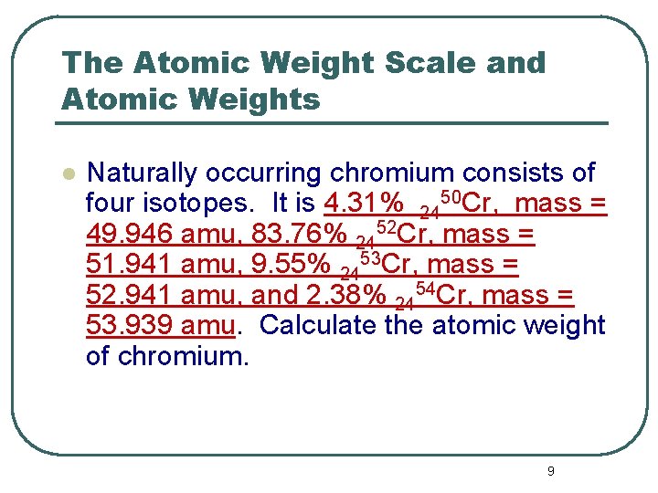 The Atomic Weight Scale and Atomic Weights l Naturally occurring chromium consists of four