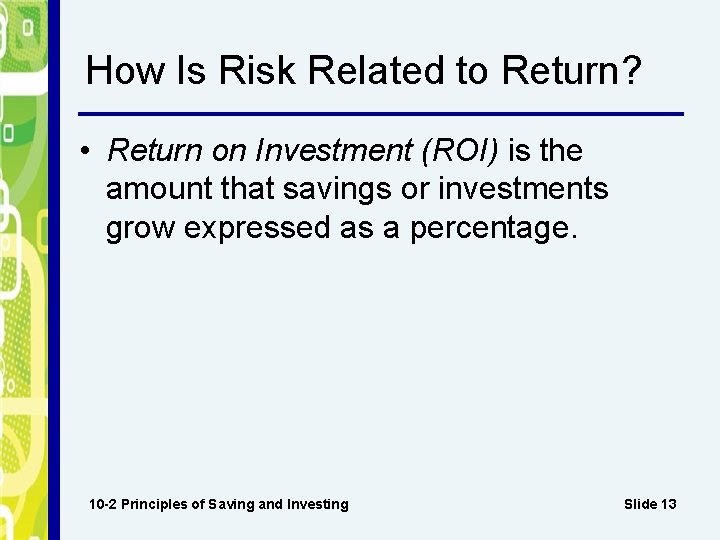 How Is Risk Related to Return? • Return on Investment (ROI) is the amount