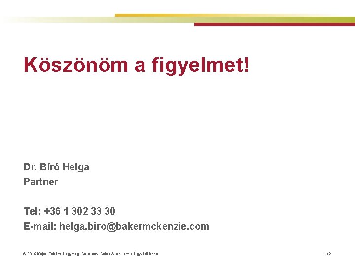 Köszönöm a figyelmet! Dr. Bíró Helga Partner Tel: +36 1 302 33 30 E-mail: