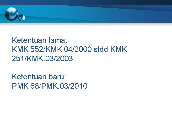 Ketentuan lama: KMK 552/KMK. 04/2000 stdd KMK 251/KMK. 03/2003 Ketentuan baru: PMK 68/PMK. 03/2010