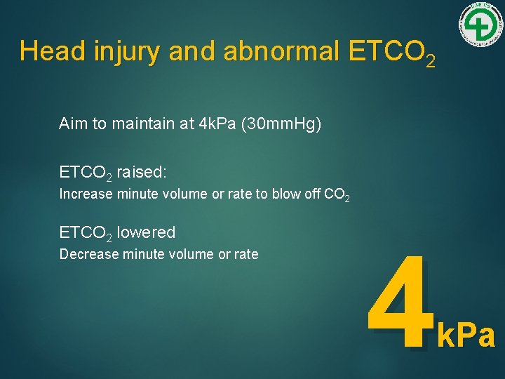 Head injury and abnormal ETCO 2 Aim to maintain at 4 k. Pa (30
