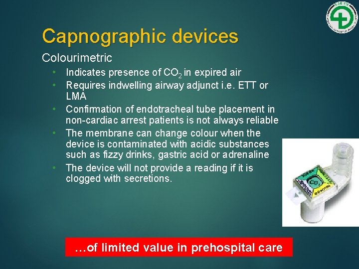 Capnographic devices Colourimetric • Indicates presence of CO 2 in expired air • Requires