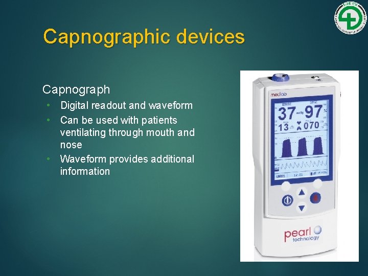 Capnographic devices Capnograph • Digital readout and waveform • Can be used with patients