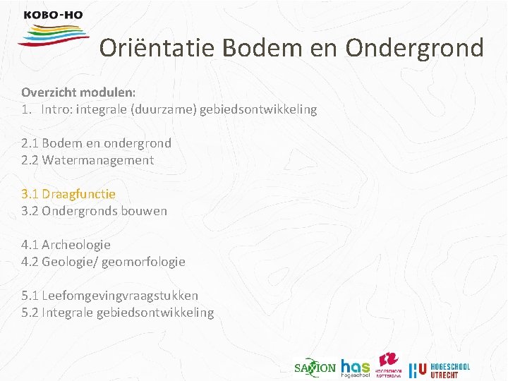 Oriëntatie Bodem en Ondergrond Overzicht modulen: 1. Intro: integrale (duurzame) gebiedsontwikkeling 2. 1 Bodem
