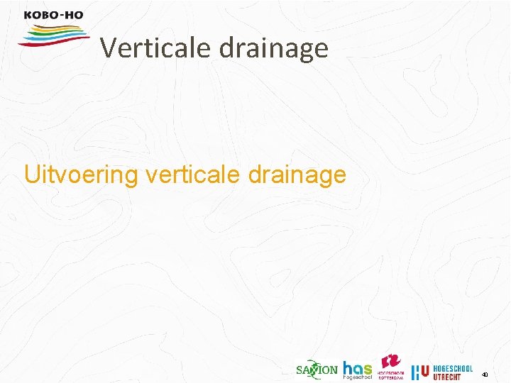 Verticale drainage Uitvoering verticale drainage 40 
