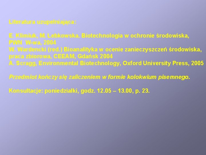 Literatura uzupełniająca: E. Klimiuk, M. Łebkowska. Biotechnologia w ochronie środowiska, PWN W-wa, 2004 W.