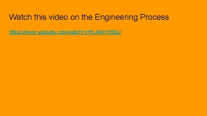 Watch this video on the Engineering Process https: //www. youtube. com/watch? v=fx. JWin 195
