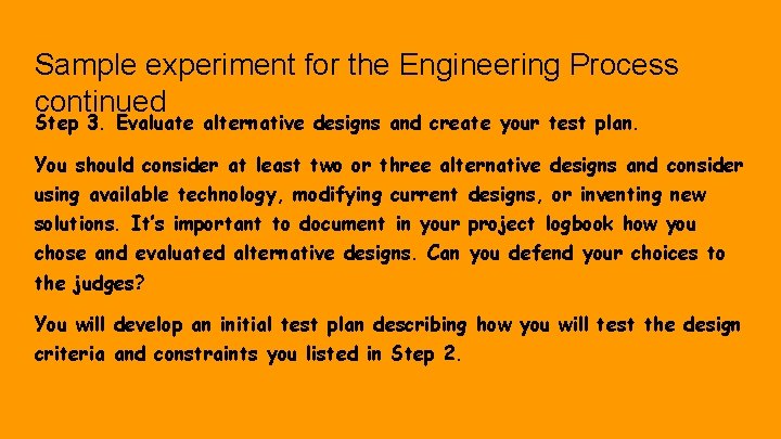 Sample experiment for the Engineering Process continued Step 3. Evaluate alternative designs and create