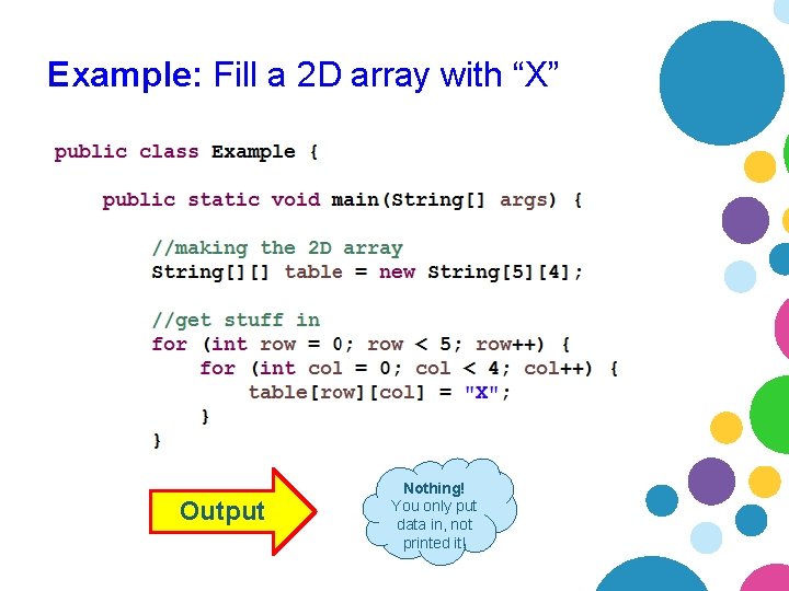 Example: Fill a 2 D array with “X” Output Nothing! You only put data Example: Fill a 2 D array with “X” Output Nothing! You only put data