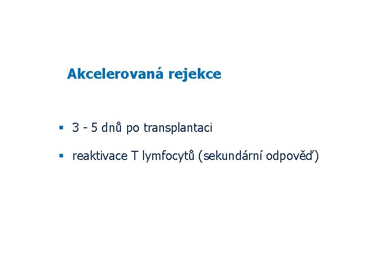 Akcelerovaná rejekce 3 - 5 dnů po transplantaci reaktivace T lymfocytů (sekundární odpověď) 