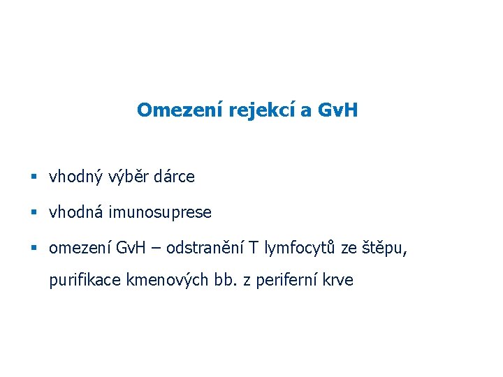 Omezení rejekcí a Gv. H vhodný výběr dárce vhodná imunosuprese omezení Gv. H –