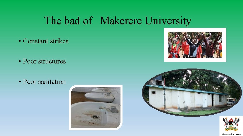 The bad of Makerere University • Constant strikes • Poor structures • Poor sanitation