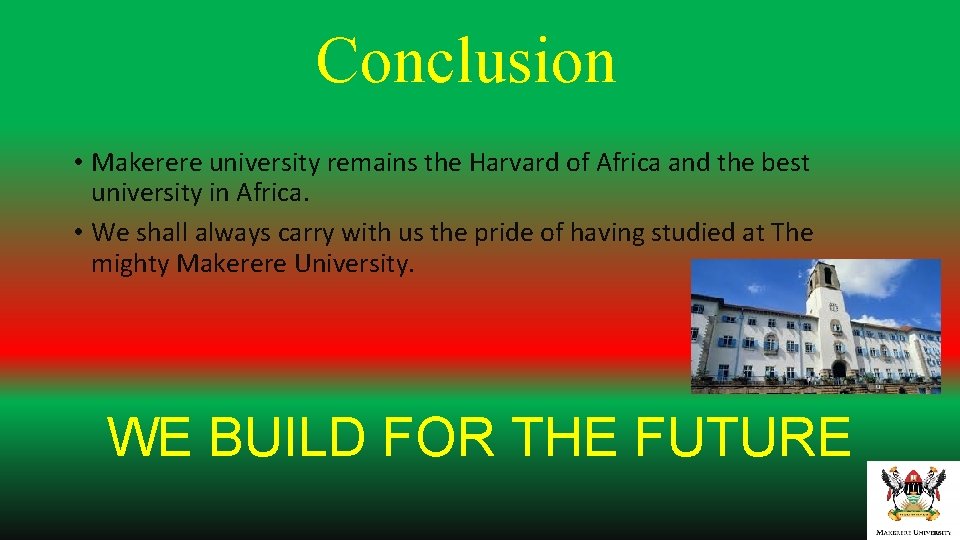 Conclusion • Makerere university remains the Harvard of Africa and the best university in