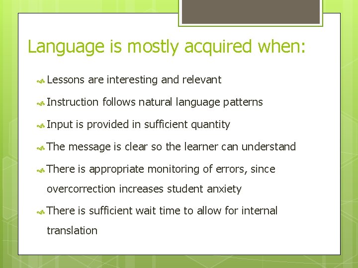 Language is mostly acquired when: Lessons are interesting and relevant Instruction follows natural language