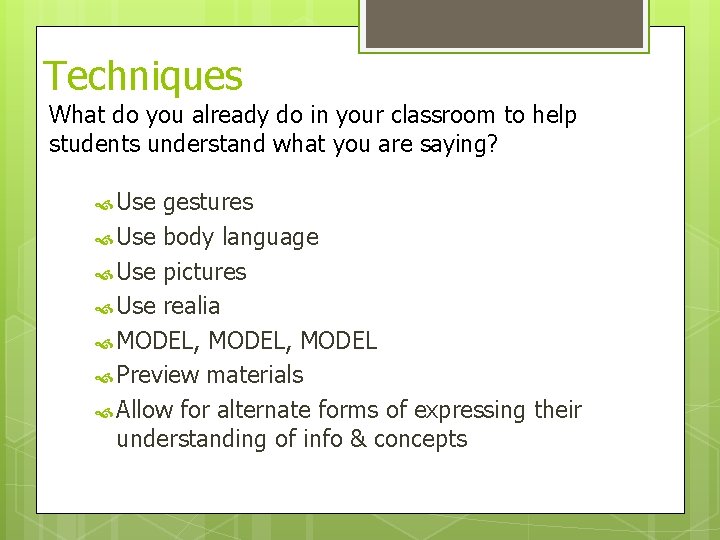 Techniques What do you already do in your classroom to help students understand what