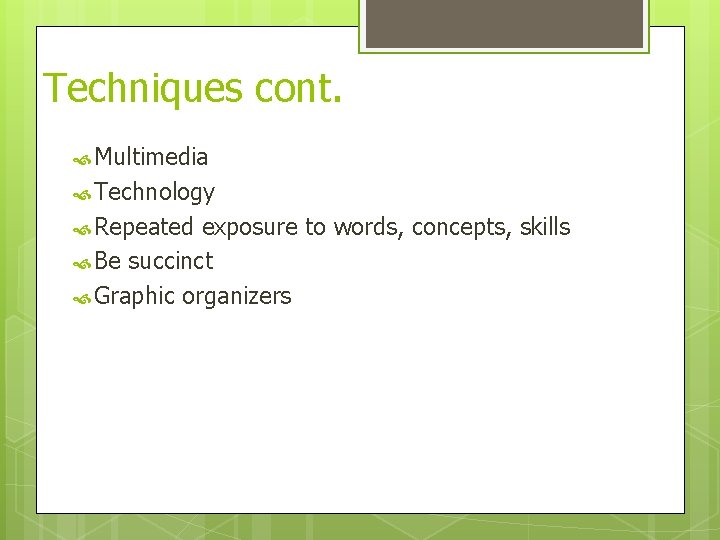 Techniques cont. Multimedia Technology Repeated exposure to words, concepts, skills Be succinct Graphic organizers