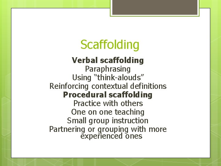 Scaffolding Verbal scaffolding Paraphrasing Using “think-alouds” Reinforcing contextual definitions Procedural scaffolding Practice with others